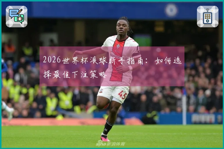 2026世界杯滚球新手指南：如何选择最佳下注策略